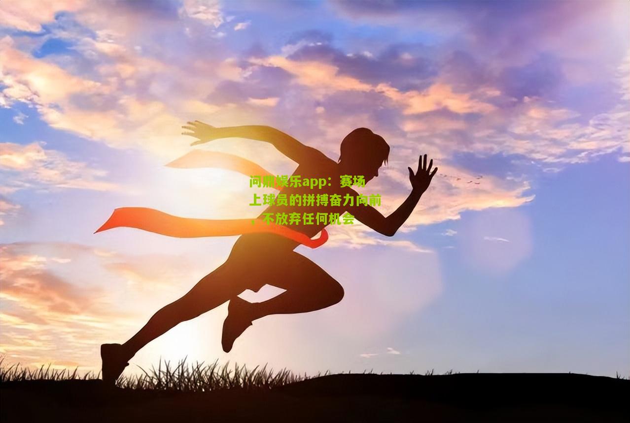 赛场上球员的拼搏奋力向前，不放弃任何机会