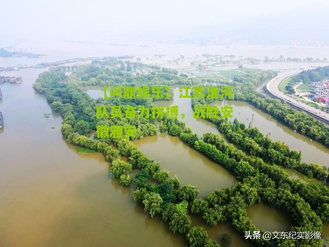 江苏淮河队员奋力拼搏，战胜安徽雅安
